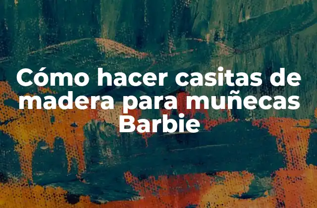 Cómo Hacer Casitas de Madera para Muñecas Barbie