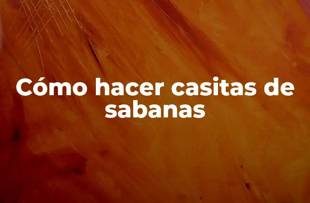 Cómo Hacer Casitas de Sabanas