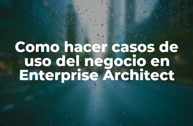 Como Hacer Casos de Uso Del Negocio en Enterprise Architect