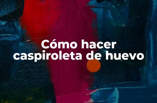 Cómo Hacer Caspiroleta de Huevo