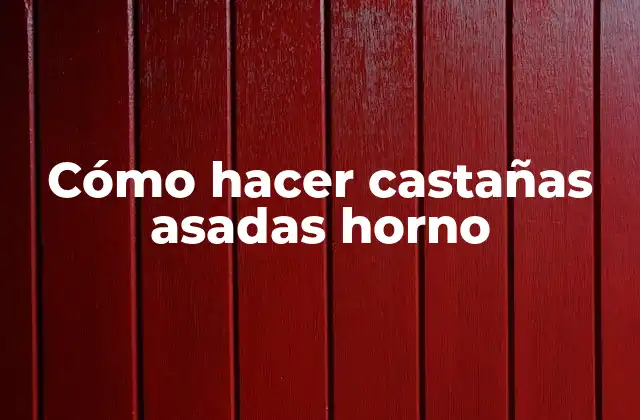 Cómo Hacer Castañas Asadas Horno