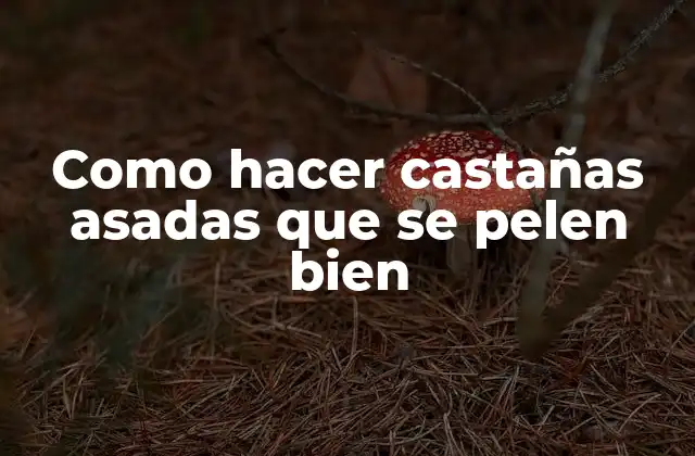 Como Hacer Castañas Asadas que Se Pelen Bien