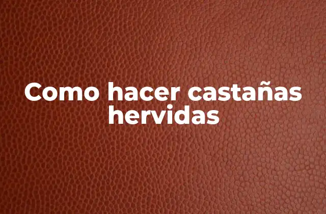 Como Hacer Castañas Hervidas