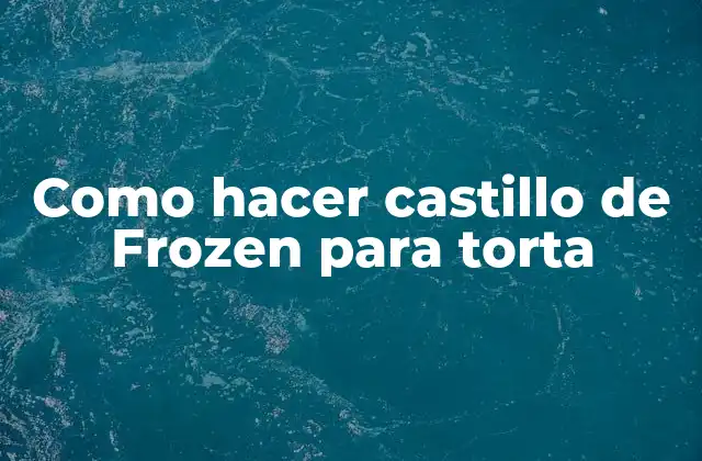 Como Hacer Castillo de Frozen para Torta