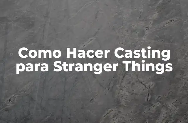 Como Hacer Casting para Stranger Things