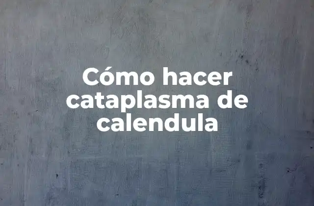 Cómo Hacer Cataplasma de Calendula