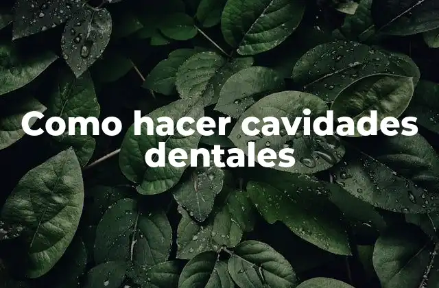 Como Hacer Cavidades Dentales