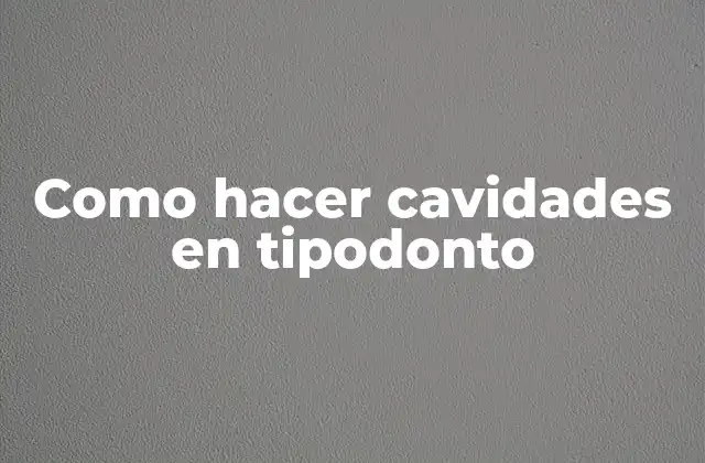 Como Hacer Cavidades en Tipodonto