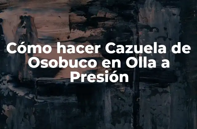 Cazuela de Osobuco en Olla a Presión: Qué es y Cómo se Usa