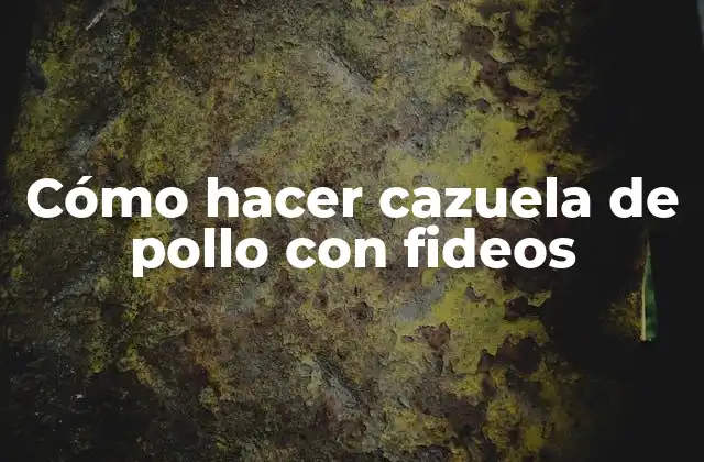 Cómo Hacer Cazuela de Pollo con Fideos