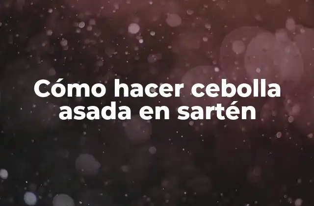 Cómo Hacer Cebolla Asada en Sartén