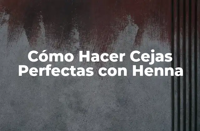 ¿Qué es la Henna y Cómo Funciona en el Cuidado de las Cejas?