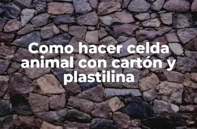 Como Hacer Celda Animal con Cartón y Plastilina