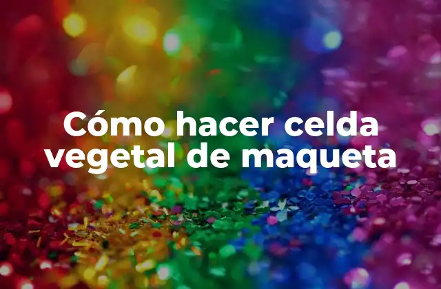 Cómo Hacer Celda Vegetal de Maqueta