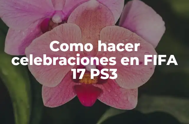 Como Hacer Celebraciones en Fifa 17 Ps3