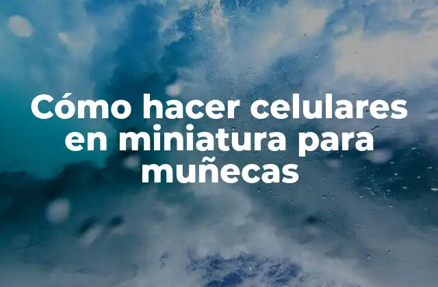 Cómo Hacer Celulares en Miniatura para Muñecas