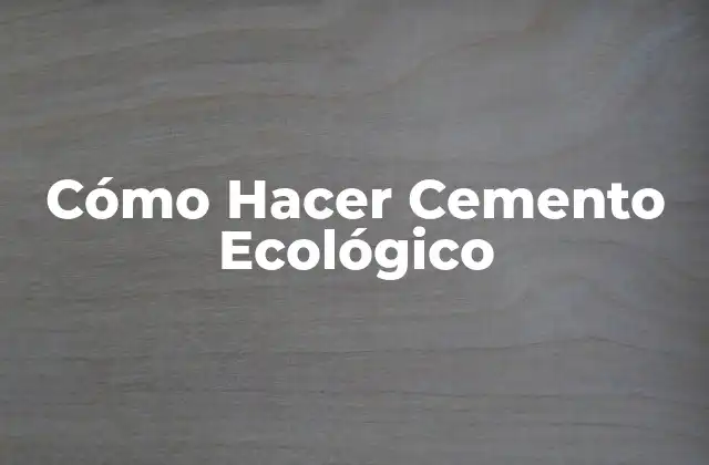 Cómo Hacer Cemento Ecológico