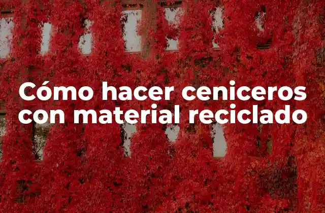Cómo Hacer Ceniceros con Material Reciclado