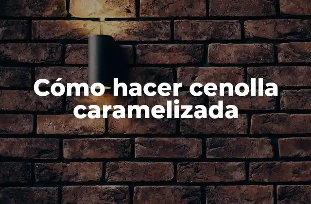 Cómo Hacer Cenolla Caramelizada