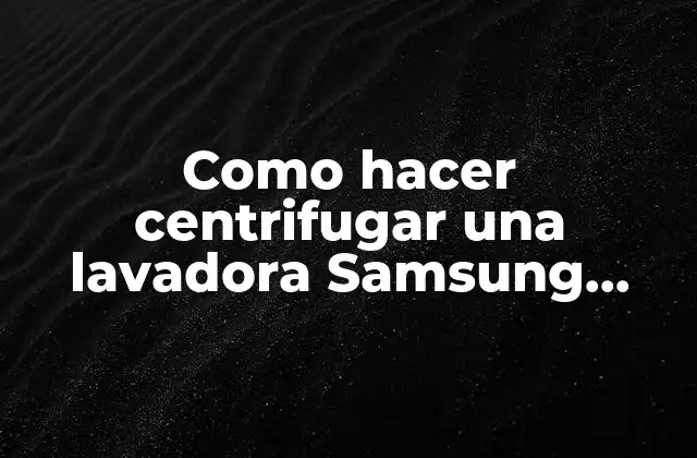 Como Hacer Centrifugar una Lavadora Samsung Wobble 16 Kg