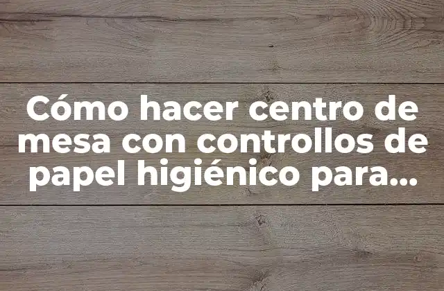 Cómo Hacer Centro de Mesa con Controllos de Papel Higiénico para Graduación