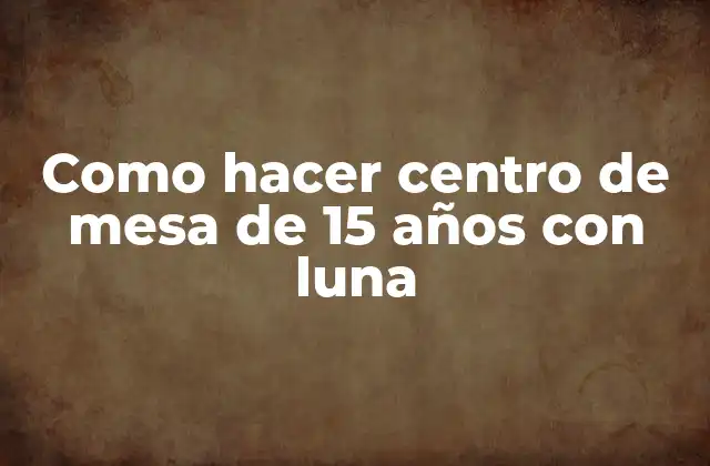 Como Hacer Centro de Mesa de 15 Años con Luna