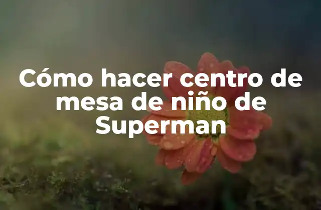Cómo Hacer Centro de Mesa de Niño de Superman