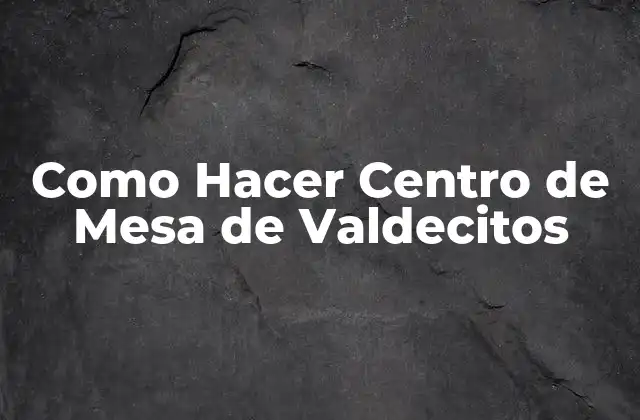 Como Hacer Centro de Mesa de Valdecitos
