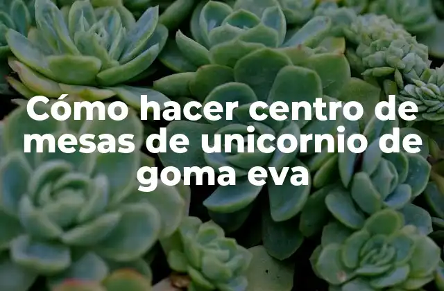 Cómo Hacer Centro de Mesas de Unicornio de Goma Eva