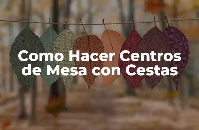 Como Hacer Centros de Mesa con Cestas