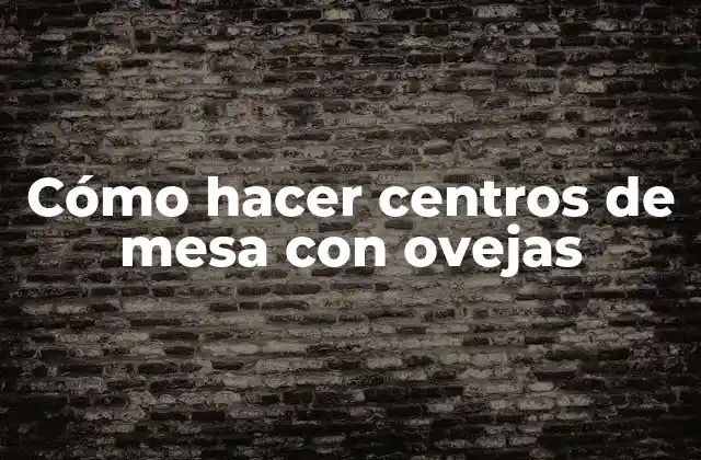 Cómo Hacer Centros de Mesa con Ovejas