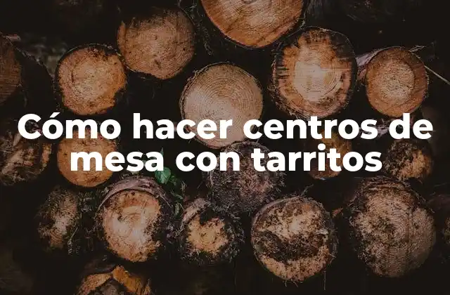 Cómo Hacer Centros de Mesa con Tarritos