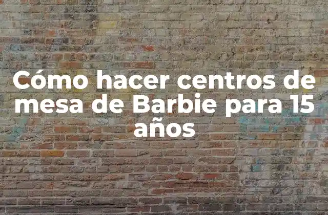 Centros de mesa de Barbie: ¿Qué son y para qué sirven?