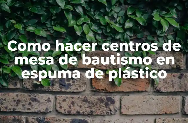 Como Hacer Centros de Mesa de Bautismo en Espuma de Plástico