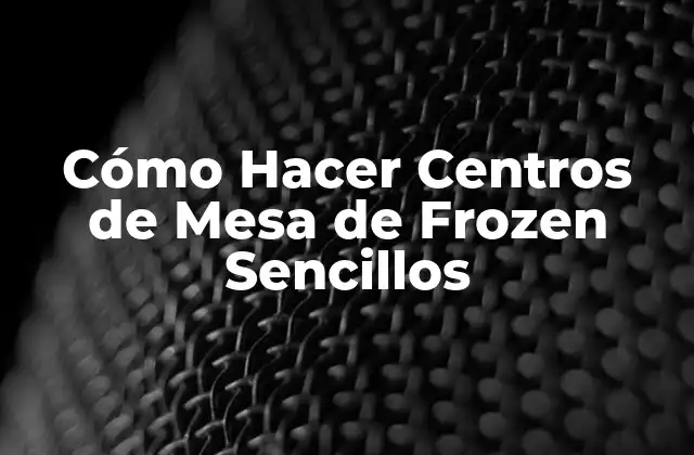 Cómo Hacer Centros de Mesa de Frozen Sencillos