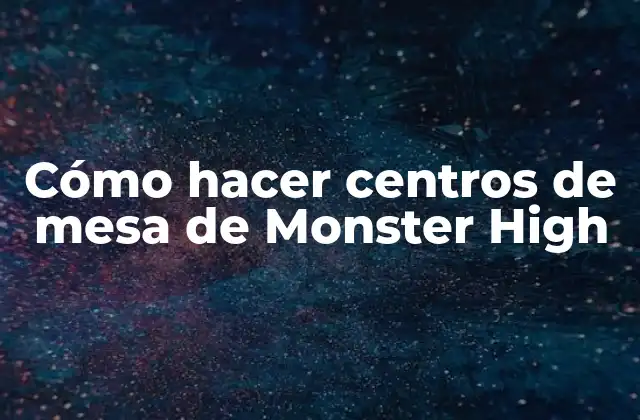 Cómo Hacer Centros de Mesa de Monster High