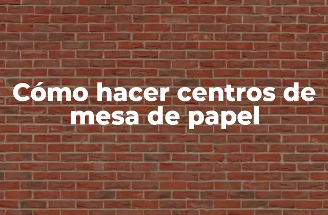 Cómo Hacer Centros de Mesa de Papel