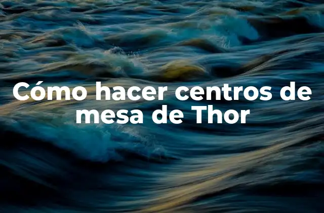 Cómo Hacer Centros de Mesa de Thor 2 ¿Qué es un centro de mesa de Thor?