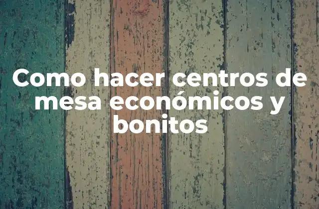 Como Hacer Centros de Mesa Económicos y Bonitos