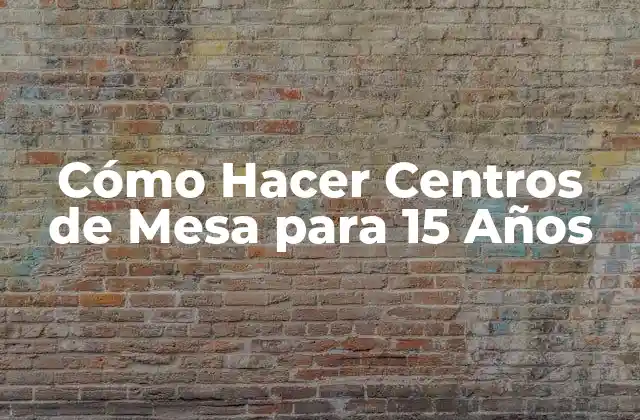 Cómo Hacer Centros de Mesa para 15 Años