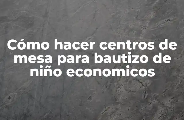Cómo Hacer Centros de Mesa para Bautizo de Niño Economicos