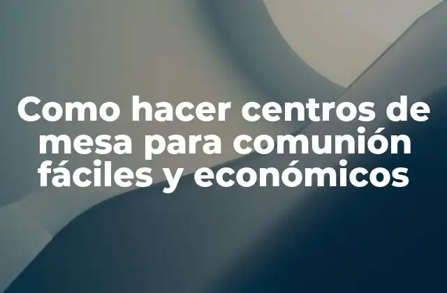 Como Hacer Centros de Mesa para Comunión Fáciles y Económicos 2 Centros de mesa para comunión fáciles y económicos