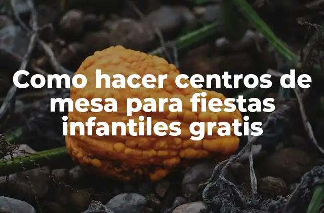 Como Hacer Centros de Mesa para Fiestas Infantiles Gratis 2 Centros de mesa para fiestas infantiles: qué son y para qué sirven