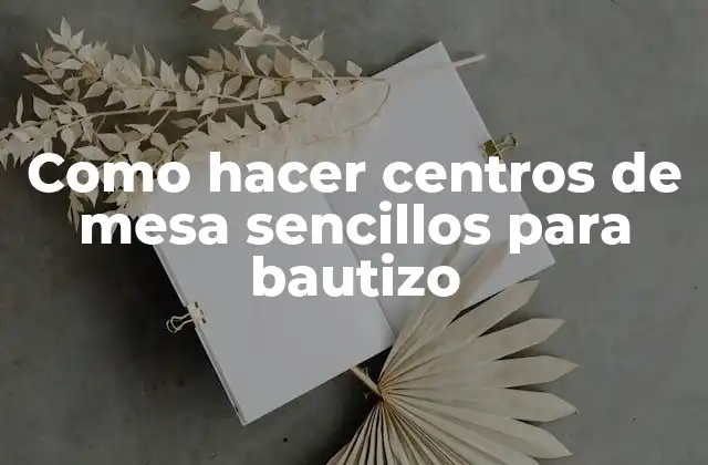 Como Hacer Centros de Mesa Sencillos para Bautizo