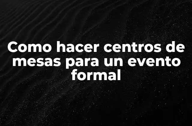 Como Hacer Centros de Mesas para un Evento Formal