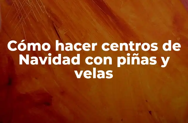 Cómo Hacer Centros de Navidad con Piñas y Velas