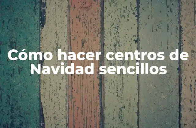 Cómo Hacer Centros de Navidad Sencillos