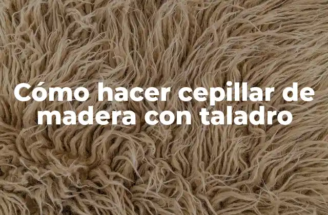 Cómo Hacer Cepillar de Madera con Taladro