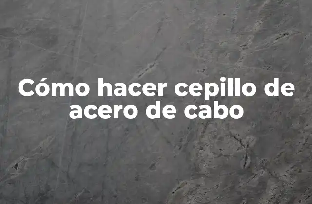 Cómo Hacer Cepillo de Acero de Cabo