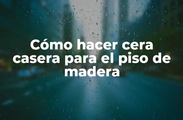 Cómo Hacer Cera Casera para el Piso de Madera